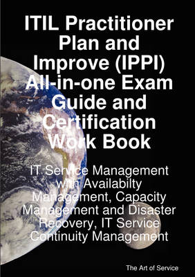 Book cover for Itil Practitioner Plan and Improve (Ippi) All-In-One Exam Guide and Certification Work Book; It Service Management with Availabilty Management, Capacity Management and Disaster Recovery, It Service Continuity Management