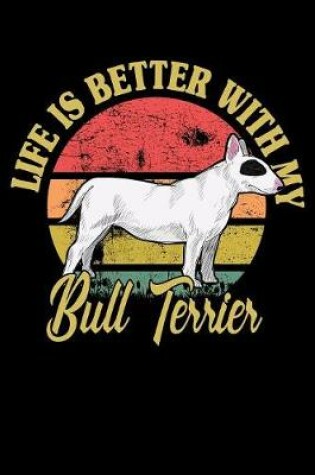 Cover of Life Is Better With My Bull Terrier