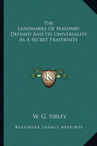 Cover of The Landmarks of Masonry Defined and Its Universality as a Secret Fraternity