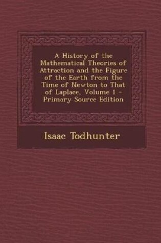 Cover of A History of the Mathematical Theories of Attraction and the Figure of the Earth from the Time of Newton to That of Laplace, Volume 1 - Primary Sour