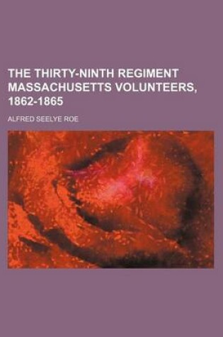 Cover of The Thirty-Ninth Regiment Massachusetts Volunteers, 1862-1865