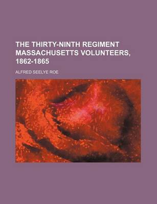 Book cover for The Thirty-Ninth Regiment Massachusetts Volunteers, 1862-1865