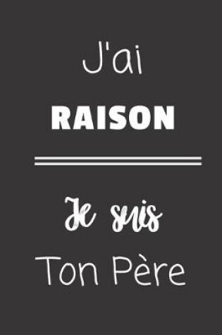 Cover of J'ai raison. Je suis ton pere.