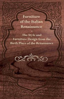 Book cover for Furniture of the Italian Renaissance - The Style and Furniture Design from the Birth Place of the Renaissance