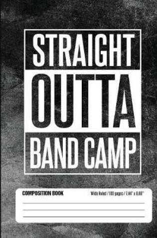 Cover of Straight Outta Band Camp Composition Book Wide Ruled 100 pages (7.44 x 9.69)