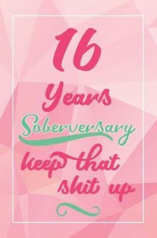 Cover of 16 Years Soberversary Keep That Shit Up