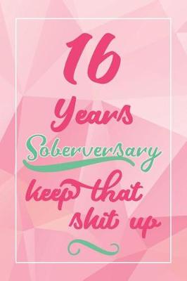 Book cover for 16 Years Soberversary Keep That Shit Up