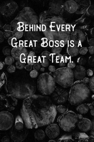 Cover of Behind Every Great Boss is a Great Team.