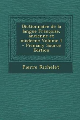 Cover of Dictionnaire de La Langue Francoise, Ancienne Et Moderne Volume 1 - Primary Source Edition