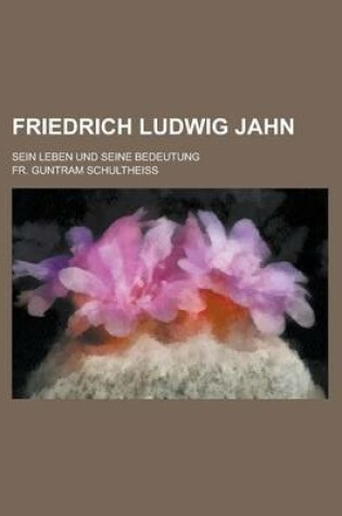 Cover of Friedrich Ludwig Jahn; Sein Leben Und Seine Bedeutung