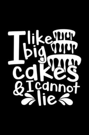 Cover of I Like Big Cakes And I Can Not Lie