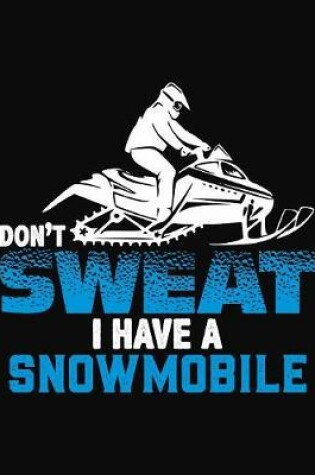 Cover of Don't Sweat I Have A Snowmobile