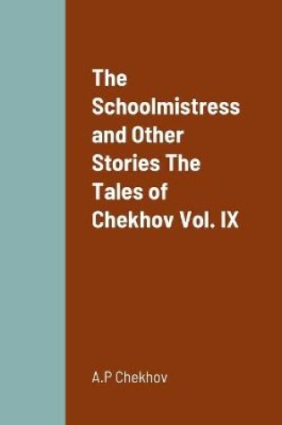 Cover of The Schoolmistress and Other Stories The Tales of Chekhov Vol. IX
