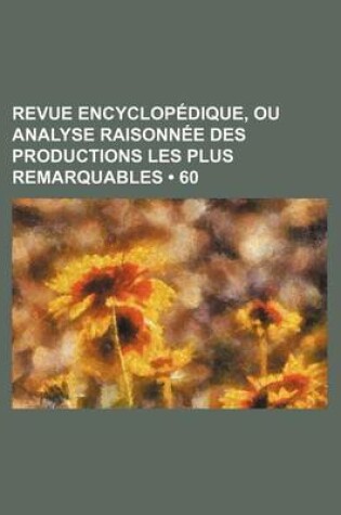 Cover of Revue Encyclopedique, Ou Analyse Raisonnee Des Productions Les Plus Remarquables (60)