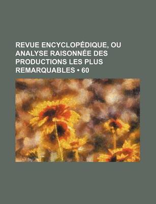 Book cover for Revue Encyclopedique, Ou Analyse Raisonnee Des Productions Les Plus Remarquables (60)