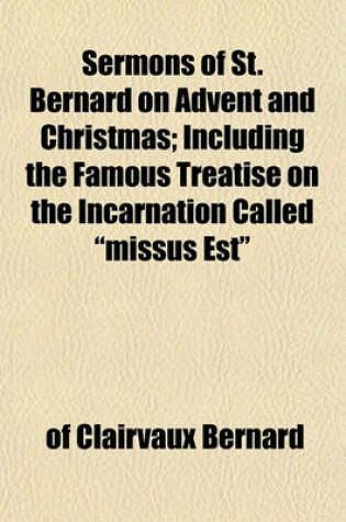 Cover of Sermons of St. Bernard on Advent and Christmas; Including the Famous Treatise on the Incarnation Called Missus Est