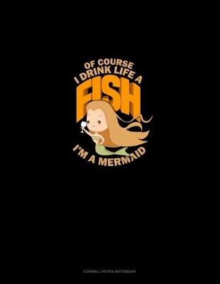 Cover of Of Course, I Drink Like A Fish I'm A Mermaid