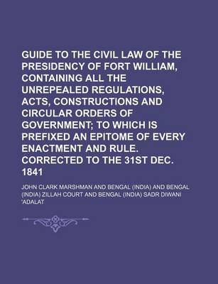 Book cover for Guide to the Civil Law of the Presidency of Fort William, Containing All the Unrepealed Regulations, Acts, Constructions and Circular Orders of Govern