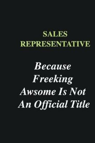 Cover of Sales Representative Because Freeking Awsome is Not An Official Title