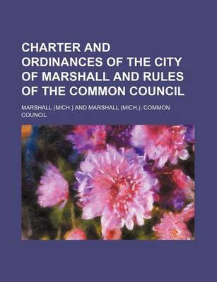 Book cover for Charter and Ordinances of the City of Marshall and Rules of the Common Council