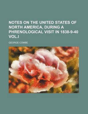 Book cover for Notes on the United States of North America, During a Phrenological Visit in 1838-9-40 Vol.I