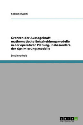 Cover of Grenzen der Aussagekraft mathematische Entscheidungsmodelle in der operativen Planung, insbesondere der Optimierungsmodelle