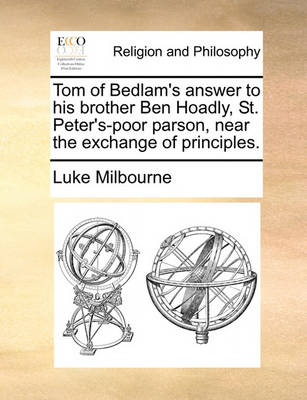 Book cover for Tom of Bedlam's Answer to His Brother Ben Hoadly, St. Peter's-Poor Parson, Near the Exchange of Principles.