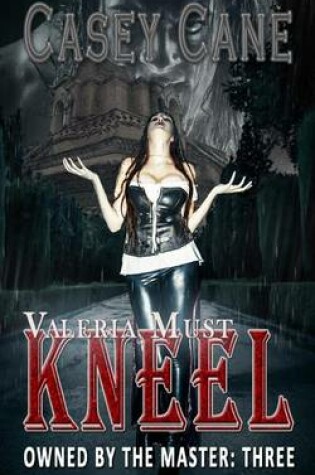 Cover of Valeria Must Kneel - Owned by the Master, Book Three