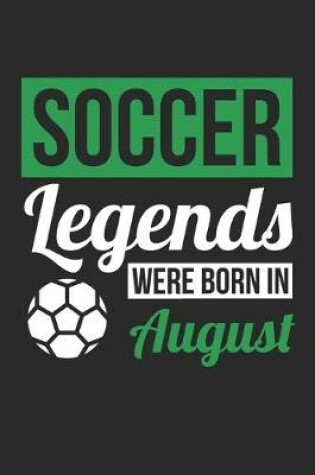 Cover of Soccer Legends Were Born In August - Soccer Journal - Soccer Notebook - Birthday Gift for Soccer Player