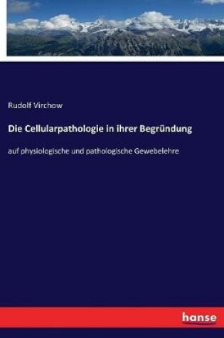 Cover of Die Cellularpathologie in ihrer Begründung