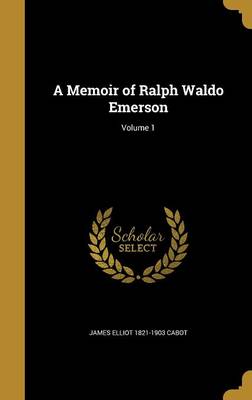 Book cover for A Memoir of Ralph Waldo Emerson; Volume 1