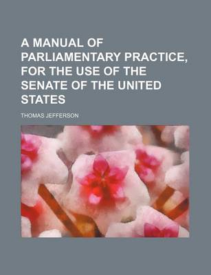 Book cover for A Manual of Parliamentary Practice, for the Use of the Senate of the United States