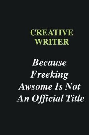 Cover of Creative Writer Because Freeking Awsome is Not An Official Title