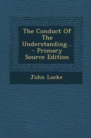 Cover of The Conduct of the Understanding... - Primary Source Edition