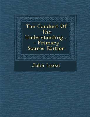 Book cover for The Conduct of the Understanding... - Primary Source Edition