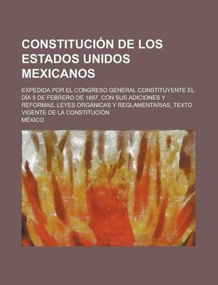 Book cover for Constitucion de Los Estados Unidos Mexicanos; Expedida Por El Congreso General Constituyente El Dia 5 de Febrero de 1857, Con Sus Adiciones y Reformas