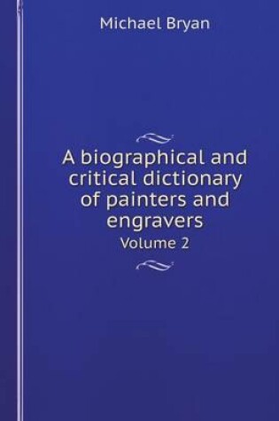 Cover of A Biographical and Critical Dictionary of Painters and Engravers Volume 2