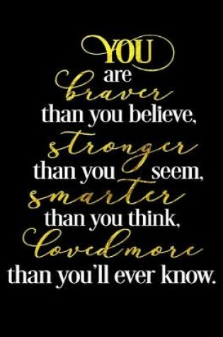 Cover of You Are Braver Than You Believe, Stronger Than You Seem, Smarter Than You Think, Loved More Than You'll Ever Know.