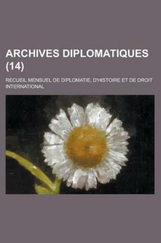 Cover of Archives Diplomatiques (14); Recueil Mensuel de Diplomatie, D'Histoire Et de Droit International