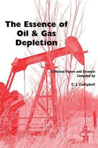 Cover of The Essence of Oil and Gas Depletion