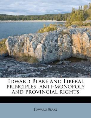 Book cover for Edward Blake and Liberal Principles, Anti-Monopoly and Provincial Rights