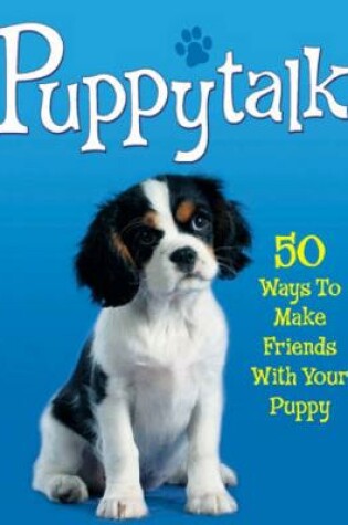 Cover of Puppytalk: 50 Ways to Make Friends With Your Puppy