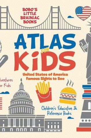 Cover of Atlas for Kids - United States of America Famous Sights to See - Adventures for Kids - Children's Education & Reference Books