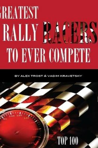 Cover of Greatest Rally Racers to Ever Compete: Top 100