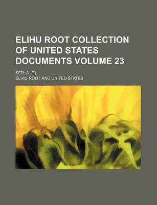 Book cover for Elihu Root Collection of United States Documents Volume 23; Ser. A.-F.]