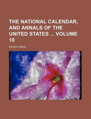 Book cover for The National Calendar, and Annals of the United States Volume 10