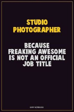 Cover of Studio Photographer, Because Freaking Awesome Is Not An Official Job Title