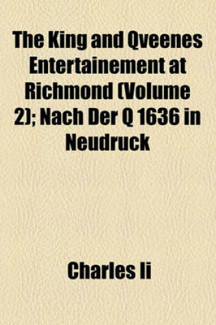 Cover of The King and Qveenes Entertainement at Richmond (Volume 2); Nach Der Q 1636 in Neudruck