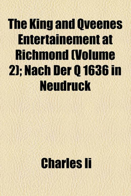 Book cover for The King and Qveenes Entertainement at Richmond (Volume 2); Nach Der Q 1636 in Neudruck