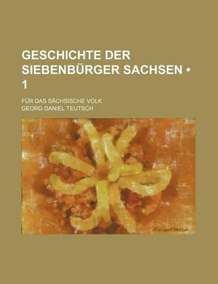 Book cover for Geschichte Der Siebenburger Sachsen (1); Fur Das Sachsische Volk